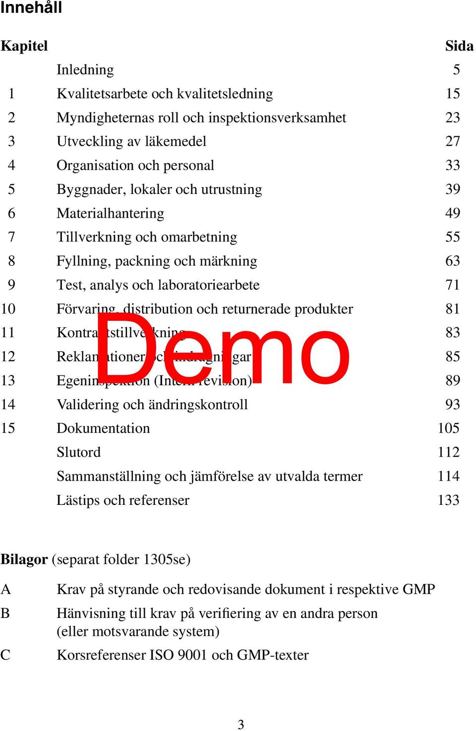 returnerade produkter 81 11 Kontraktstillverkning 83 12 Reklamationer och indragningar 85 13 Egeninspektion (Intern revision) 89 14 Validering och ändringskontroll 93 15 Dokumentation 105 Slutord 112