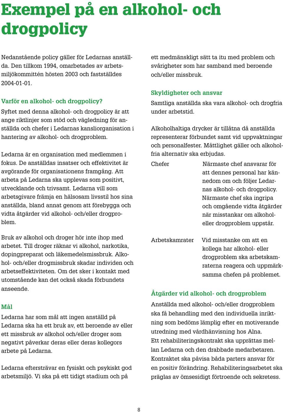 Syftet med denna alkohol- och drogpolicy är att ange riktlinjer som stöd och vägledning för anställda och chefer i Ledarnas kansliorganisation i hantering av alkohol- och drog problem.