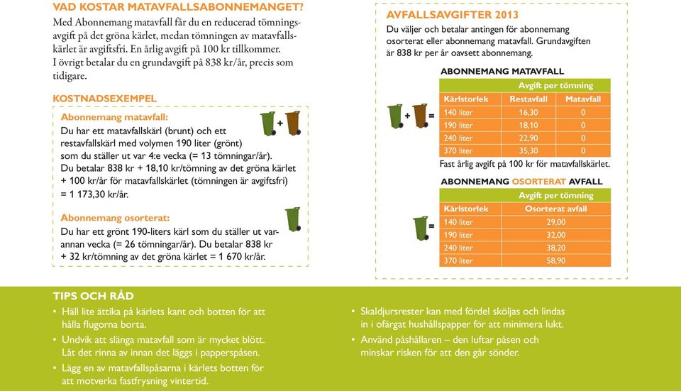 Kostnadsexempel Abonnemang matavfall: + Du har ett matavfallskärl (brunt) och ett restavfallskärl med volymen 190 liter (grönt) som du ställer ut var 4:e vecka (= 13 tömningar/år).