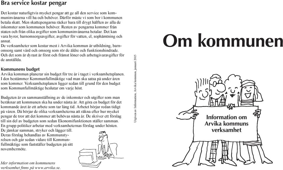 Det kan vara hyror, barnomsorgsavgifter, avgifter för vatten, el, sophämtning och annat.
