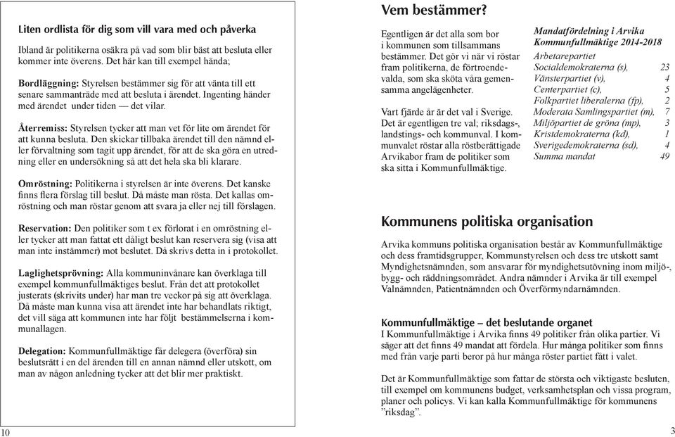 Återremiss: Styrelsen tycker att man vet för lite om ärendet för att kunna besluta.