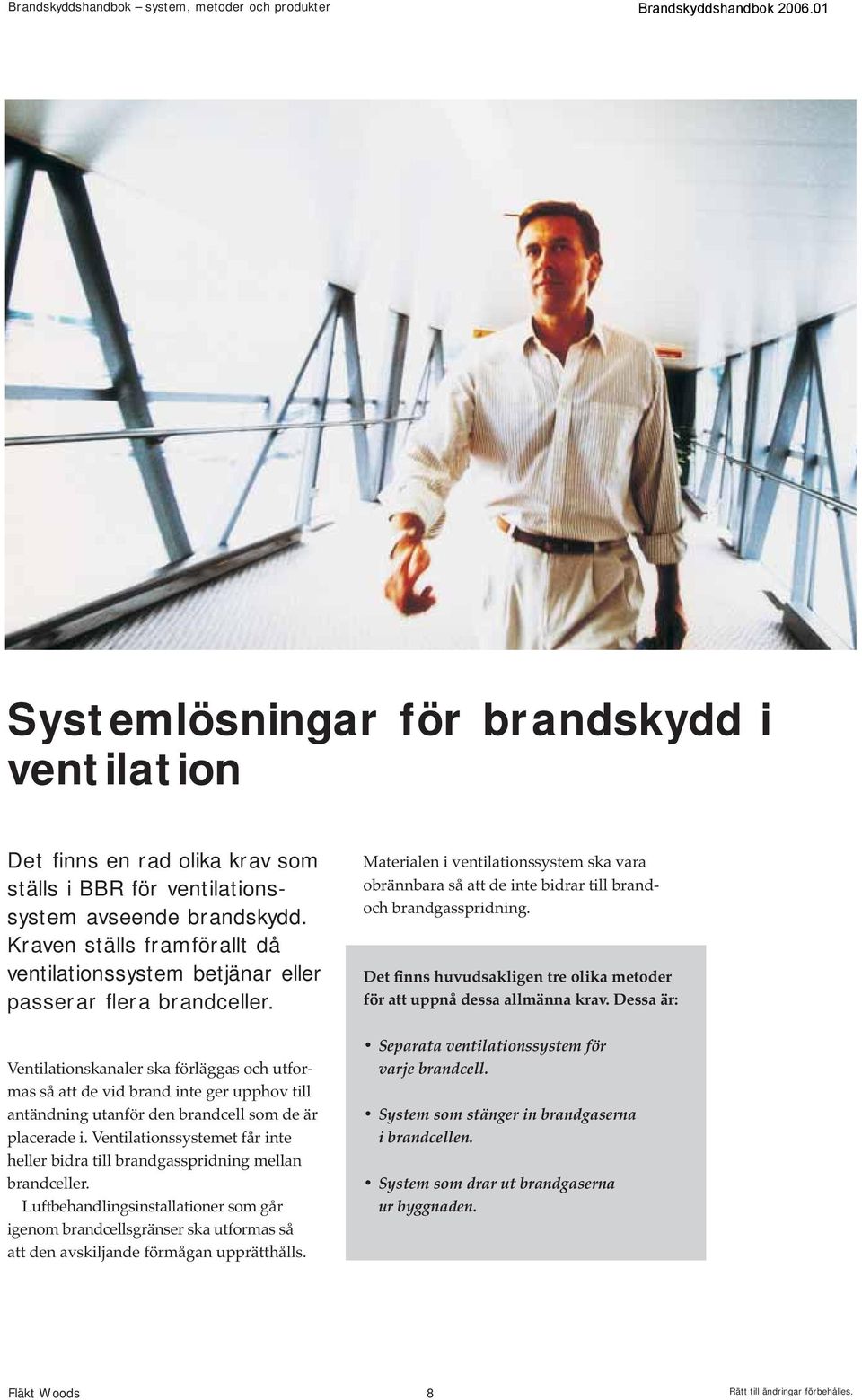 Ventilationskanaler ska förläggas och utformas så att de vid brand inte ger upphov till antändning utanför den brandcell som de är placerade i.