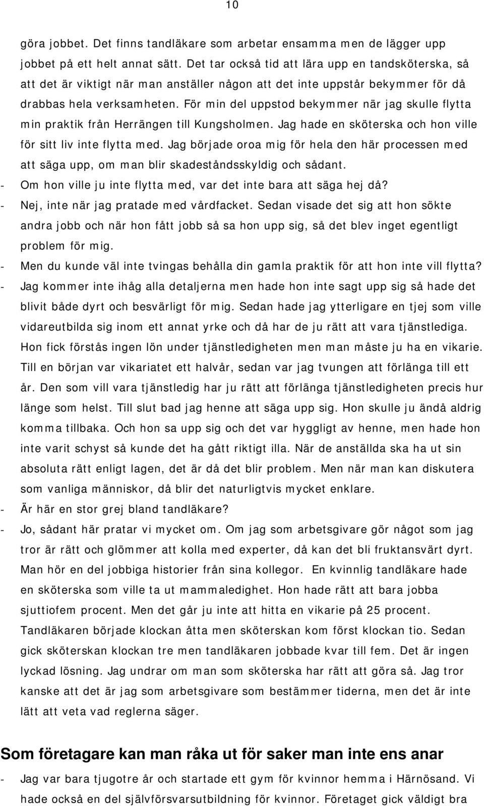 För min del uppstod bekymmer när jag skulle flytta min praktik från Herrängen till Kungsholmen. Jag hade en sköterska och hon ville för sitt liv inte flytta med.
