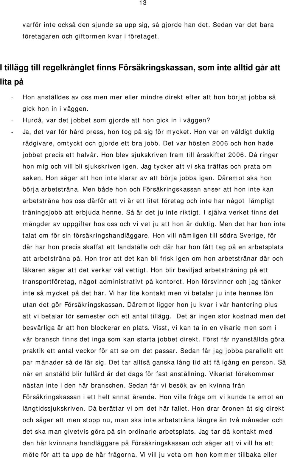 - Hurdå, var det jobbet som gjorde att hon gick in i väggen? - Ja, det var för hård press, hon tog på sig för mycket. Hon var en väldigt duktig rådgivare, omtyckt och gjorde ett bra jobb.