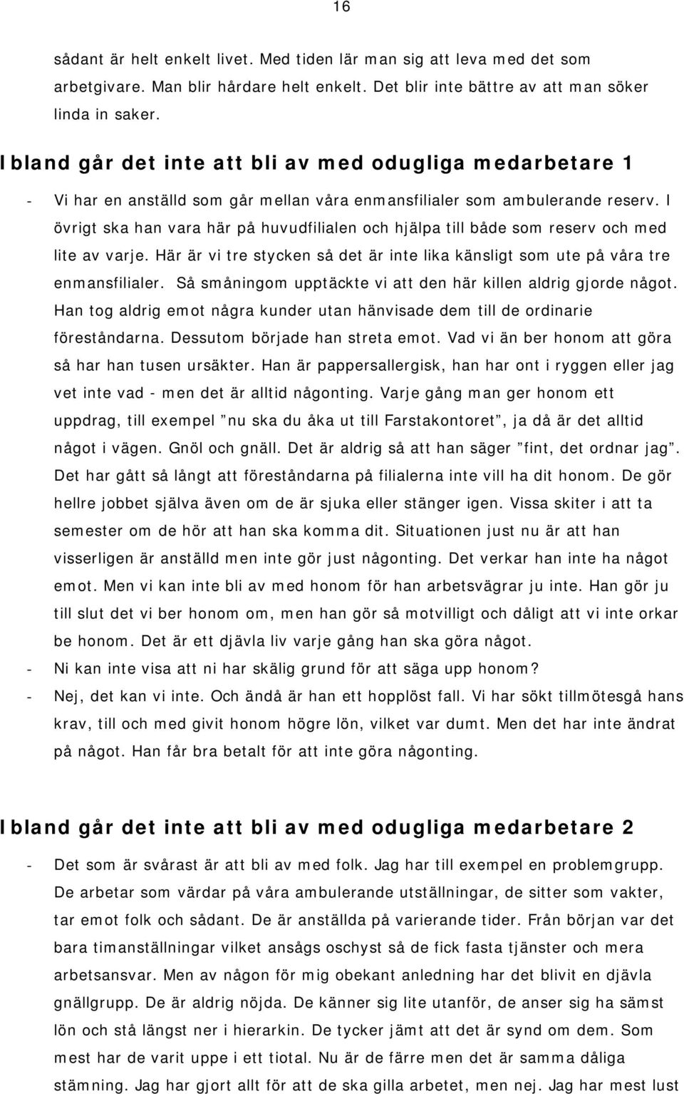 I övrigt ska han vara här på huvudfilialen och hjälpa till både som reserv och med lite av varje. Här är vi tre stycken så det är inte lika känsligt som ute på våra tre enmansfilialer.