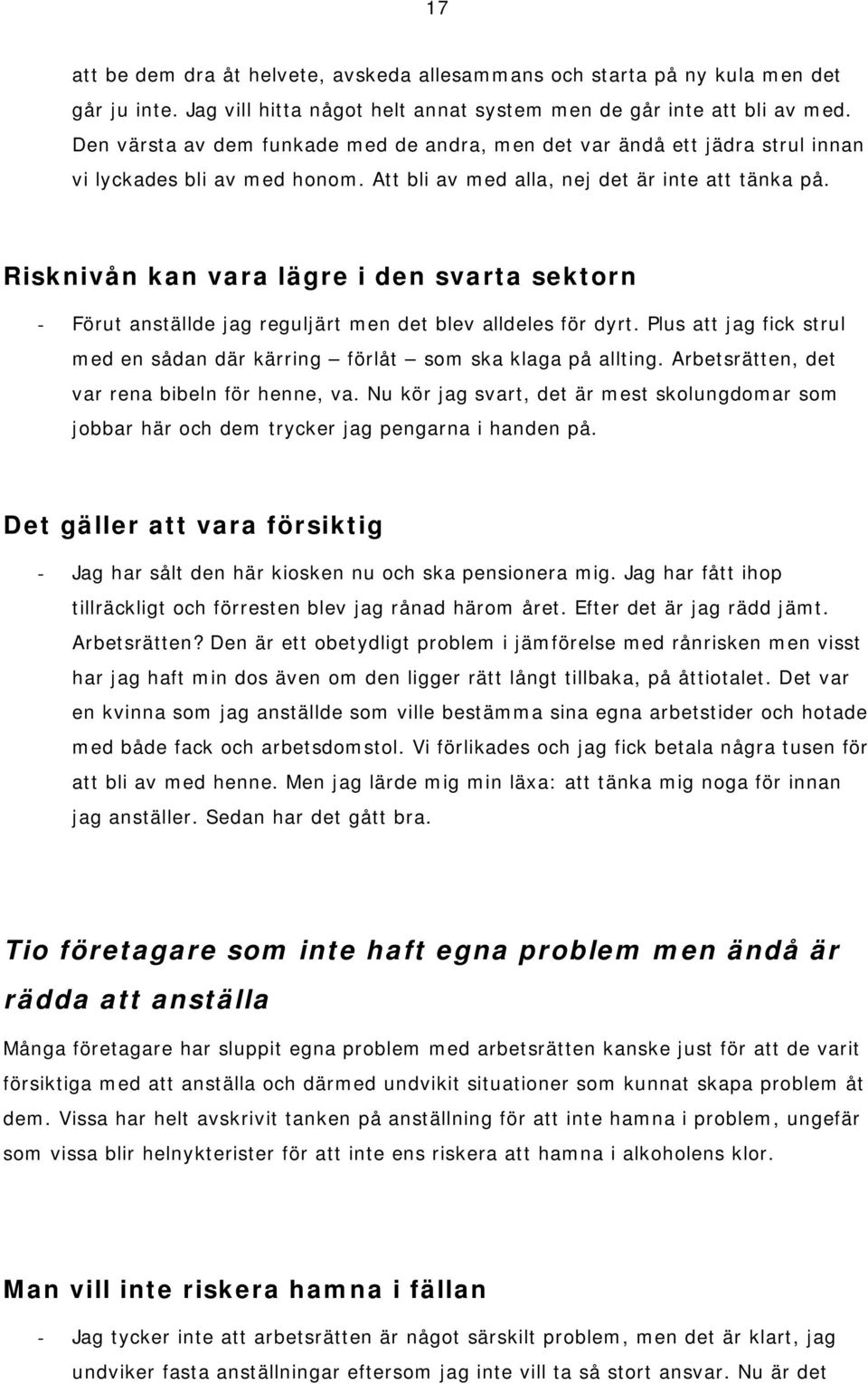Risknivån kan vara lägre i den svarta sektorn - Förut anställde jag reguljärt men det blev alldeles för dyrt. Plus att jag fick strul med en sådan där kärring förlåt som ska klaga på allting.