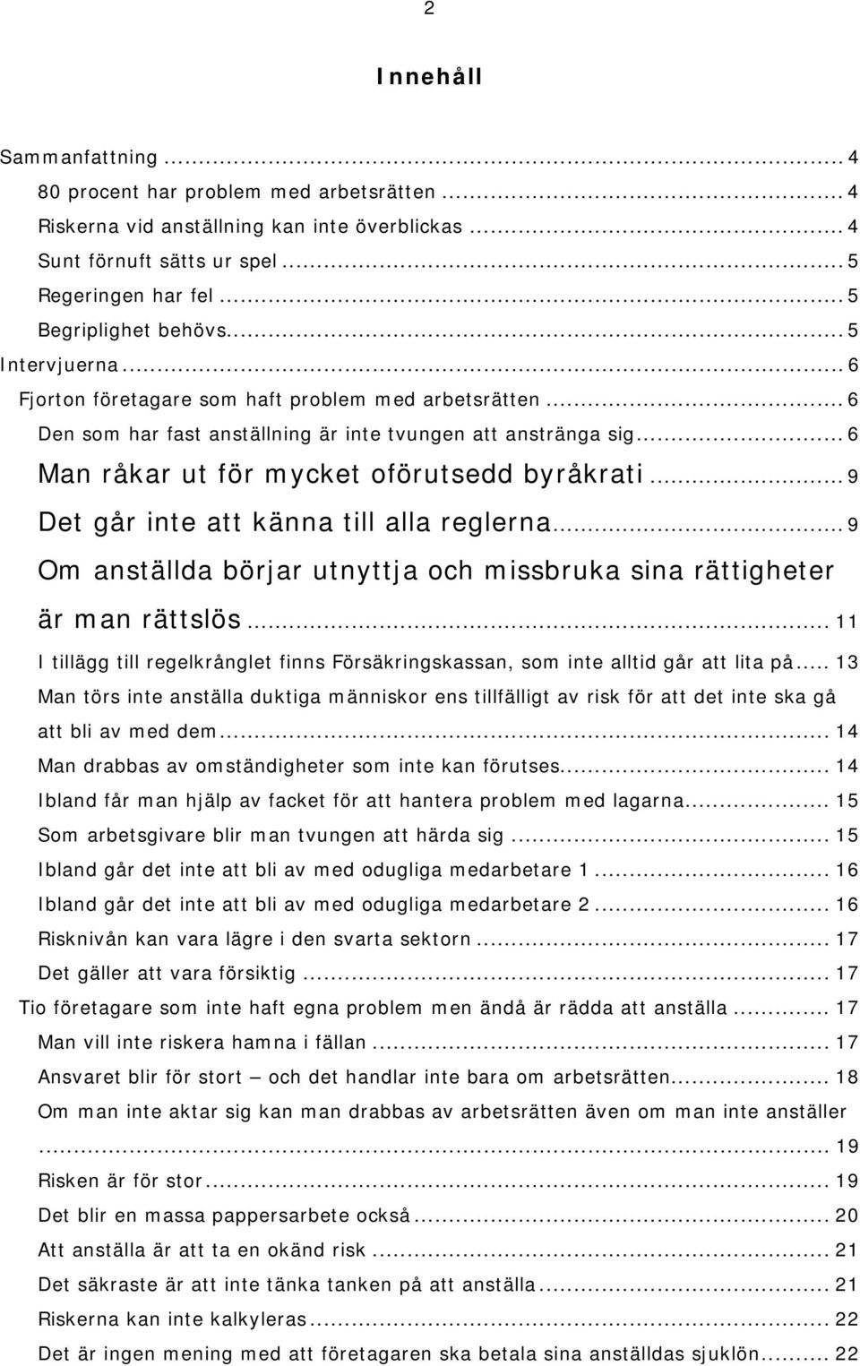 .. 6 Man råkar ut för mycket oförutsedd byråkrati... 9 Det går inte att känna till alla reglerna... 9 Om anställda börjar utnyttja och missbruka sina rättigheter är man rättslös.