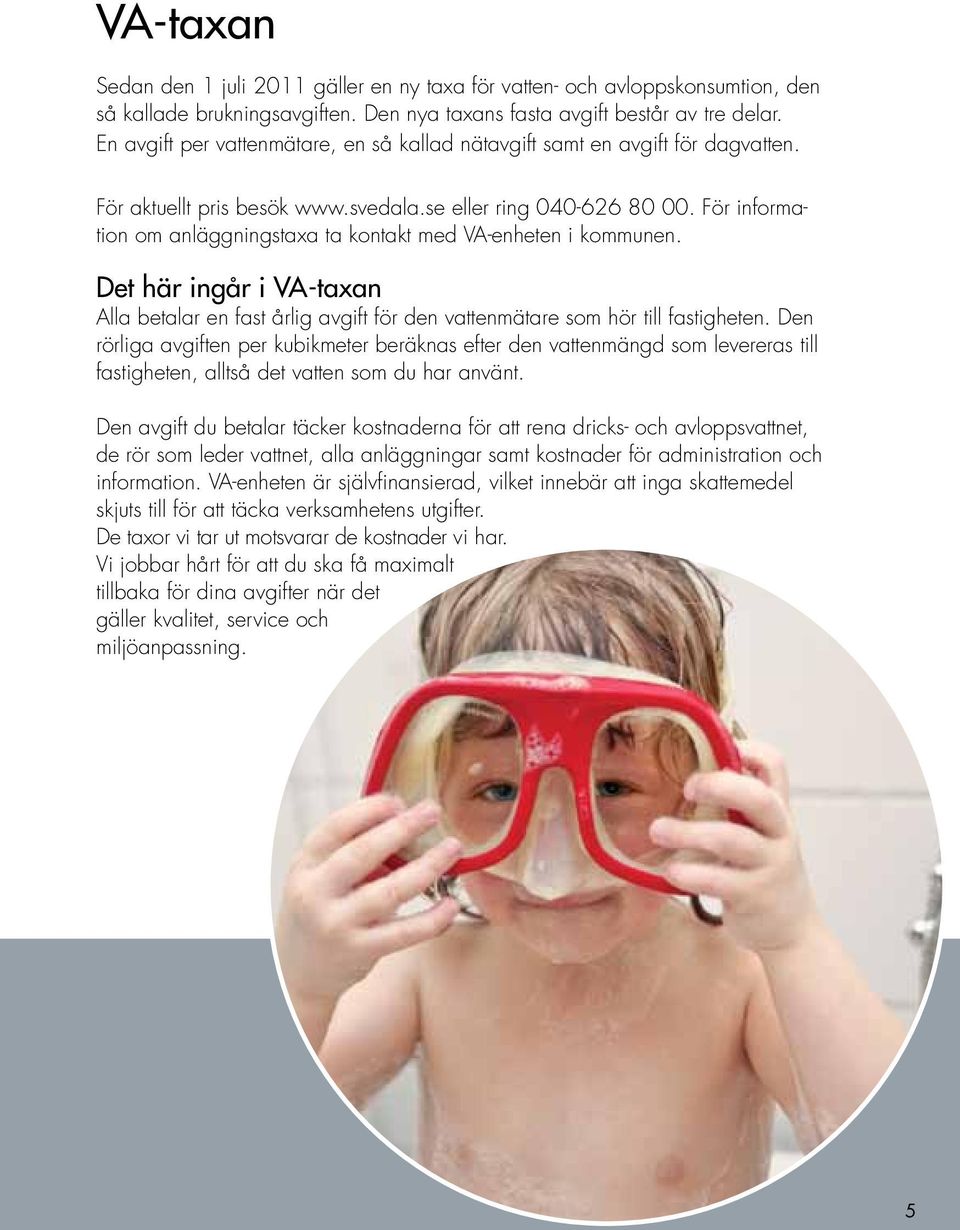 För information om anläggningstaxa ta kontakt med VA-enheten i kommunen. Det här ingår i VA-taxan Alla betalar en fast årlig avgift för den vattenmätare som hör till fastigheten.