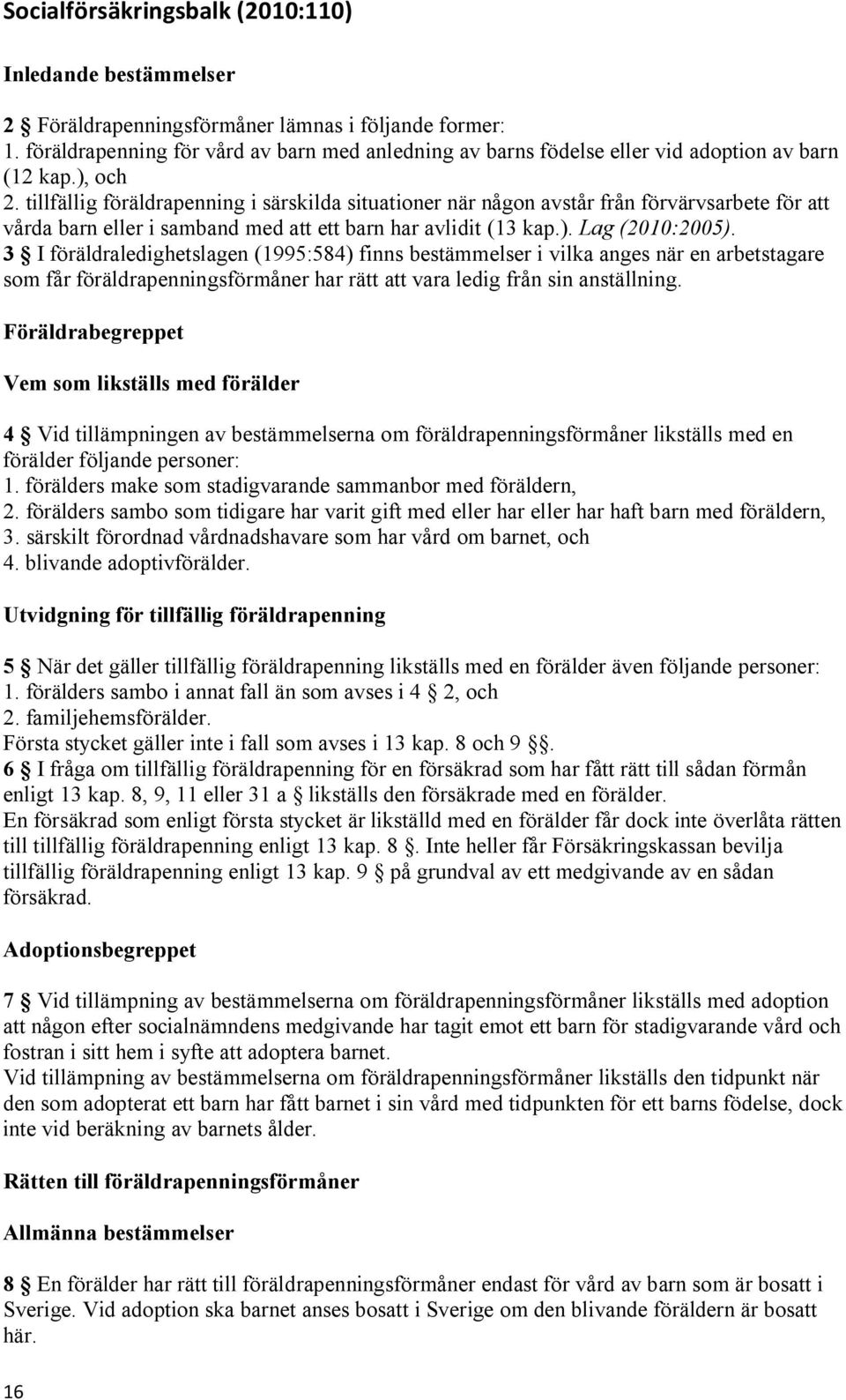 3 I föräldraledighetslagen (1995:584) finns bestämmelser i vilka anges när en arbetstagare som får föräldrapenningsförmåner har rätt att vara ledig från sin anställning.