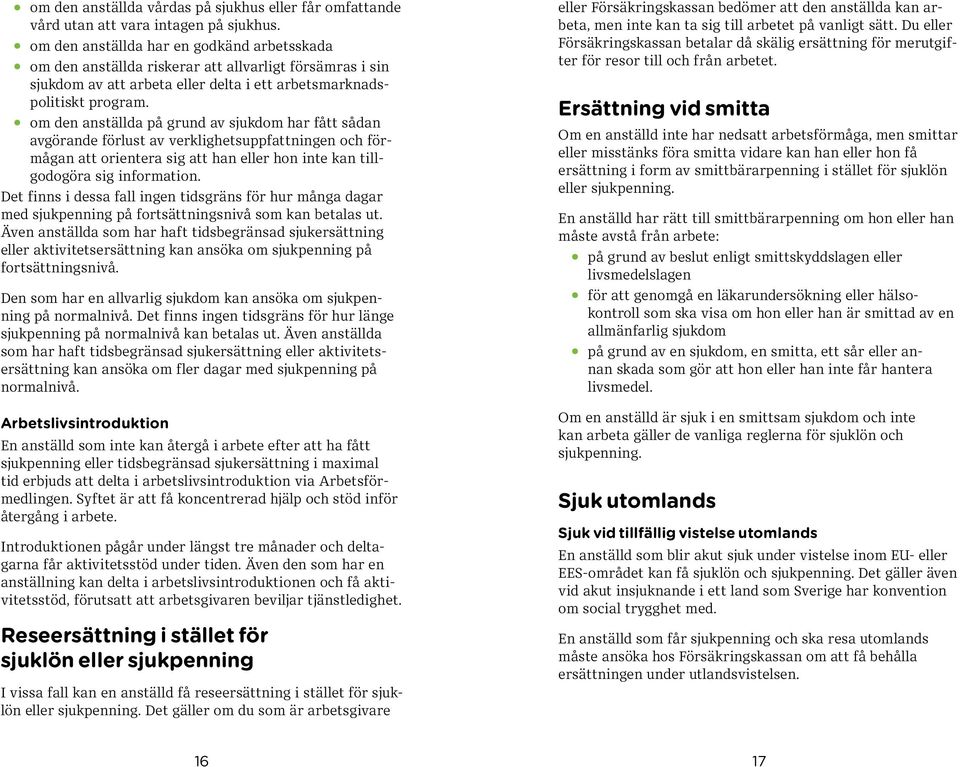 om den anställda på grund av sjukdom har fått sådan avgörande förlust av verklighetsuppfattningen och förmågan att orientera sig att han eller hon inte kan tillgodogöra sig information.