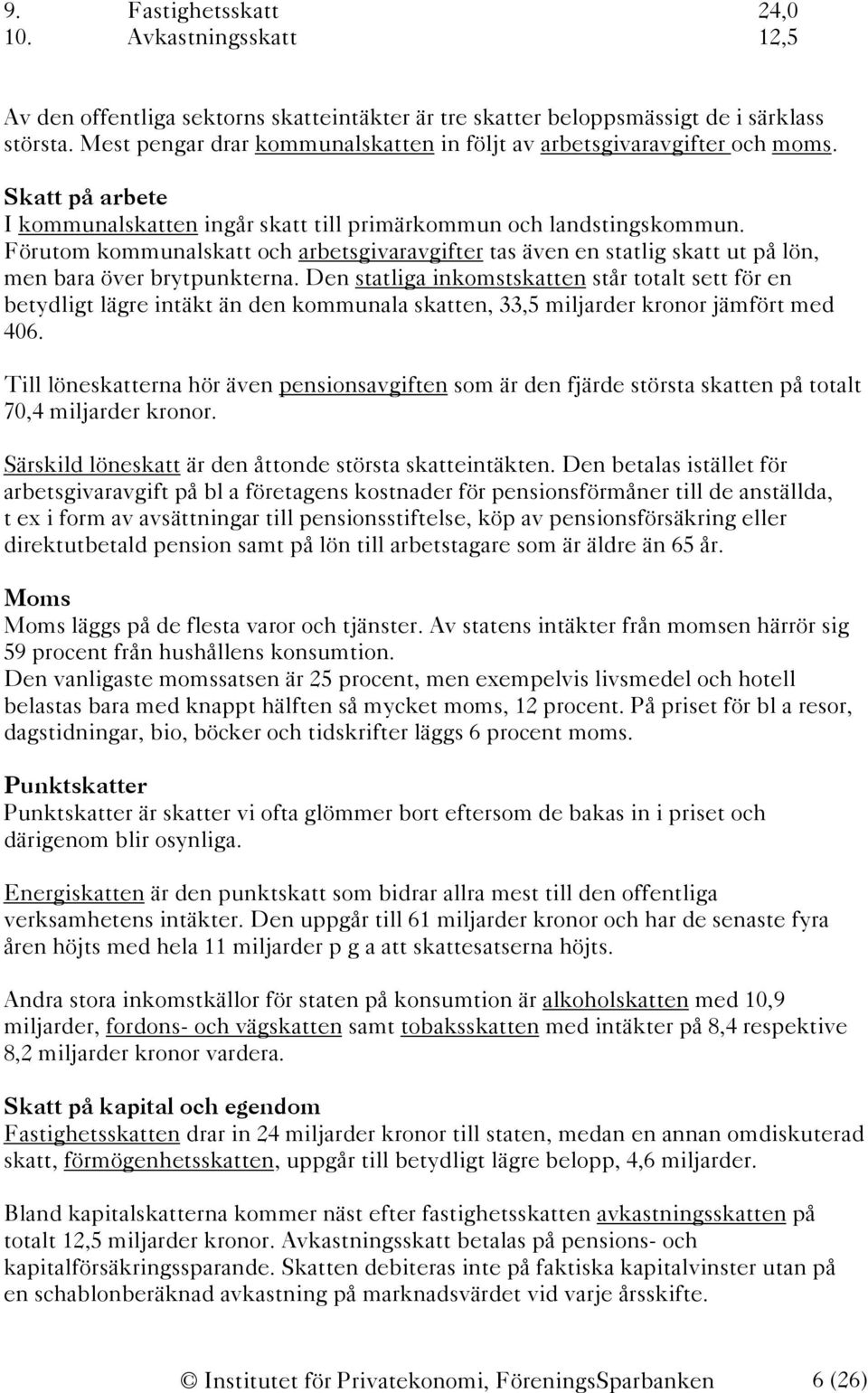 Förutom kommunalskatt och arbetsgivaravgifter tas även en statlig skatt ut på lön, men bara över brytpunkterna.