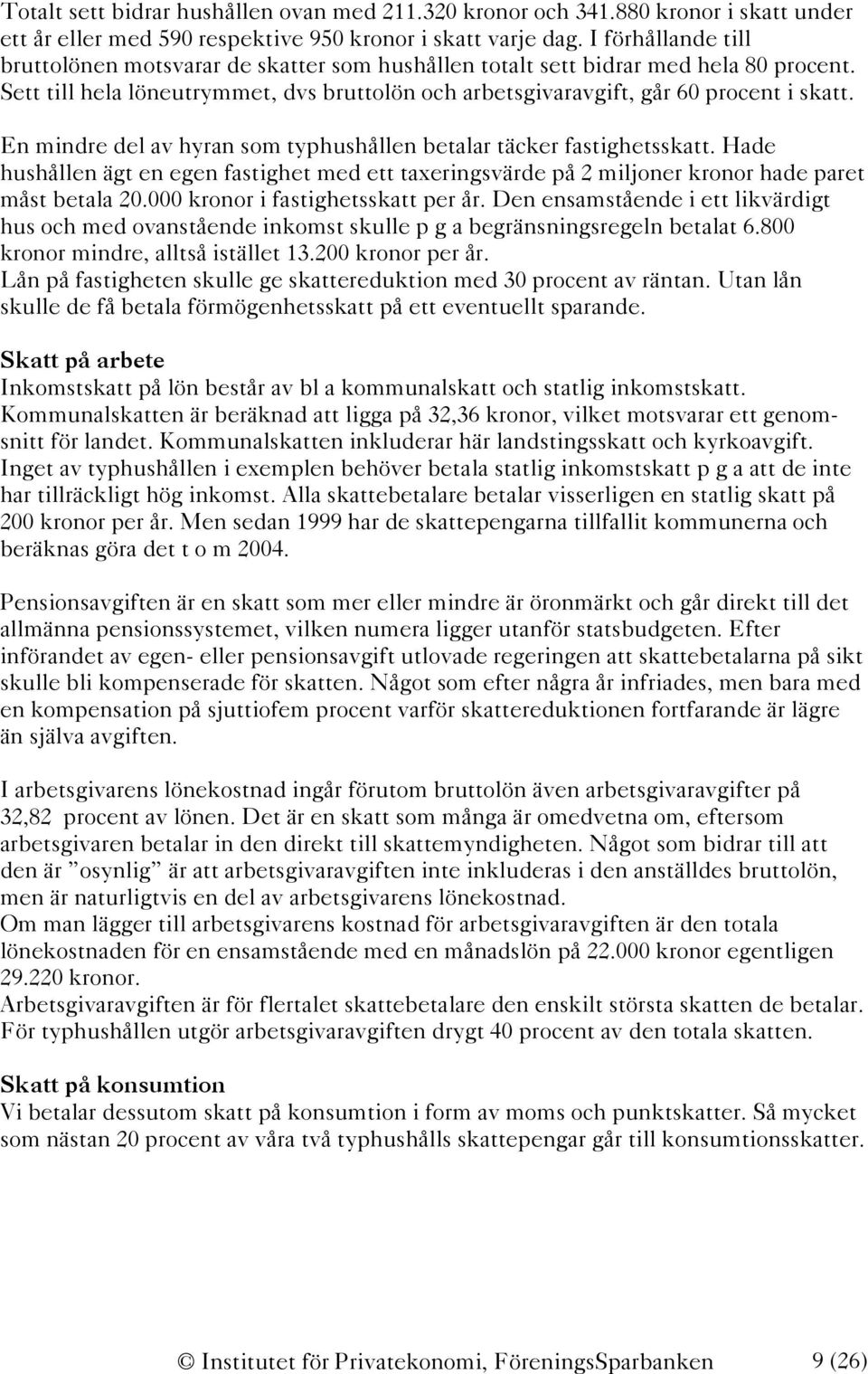 En mindre del av hyran som typhushållen betalar täcker fastighetsskatt. Hade hushållen ägt en egen fastighet med ett taxeringsvärde på 2 miljoner kronor hade paret måst betala 20.
