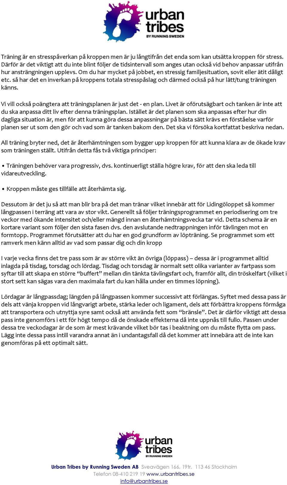 Om du har mycket på jobbet, en stressig familjesituation, sovit eller ätit dåligt etc. så har det en inverkan på kroppens totala stresspåslag och därmed också på hur lätt/tung träningen känns.