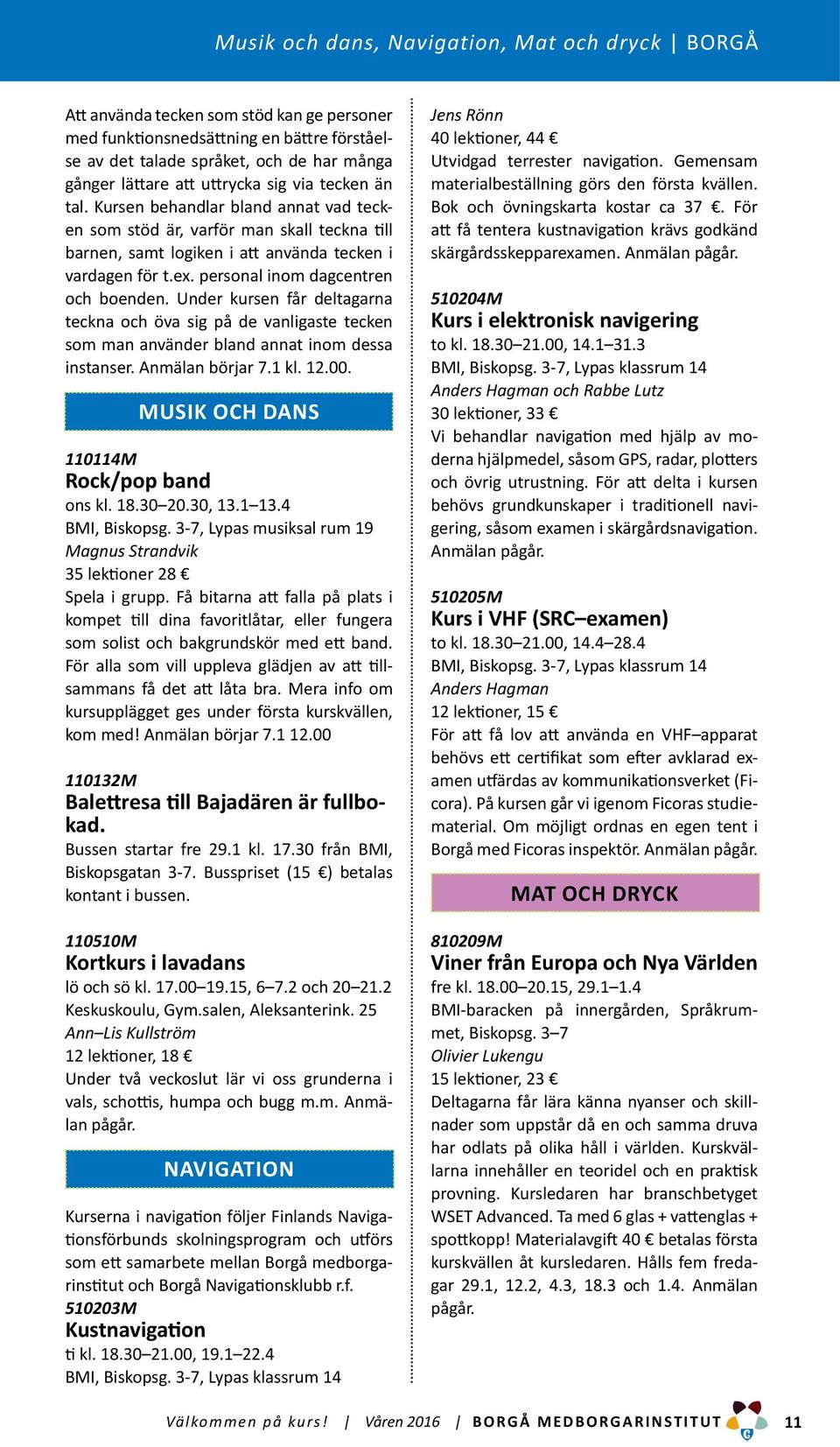 personal inom dagcentren och boenden. Under kursen får deltagarna teckna och öva sig på de vanligaste tecken som man använder bland annat inom dessa instanser. Anmälan börjar 7.1 kl. 12.00.