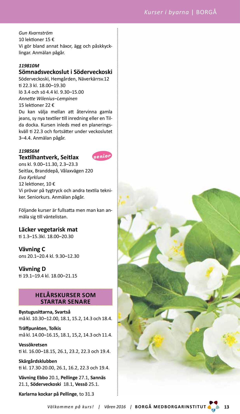 Kursen inleds med en planeringskväll ti 22.3 och fortsätter under veckoslutet 3 4.4. 119856M Textilhantverk, Seitlax ons kl. 9.00 11.30, 2.3 23.
