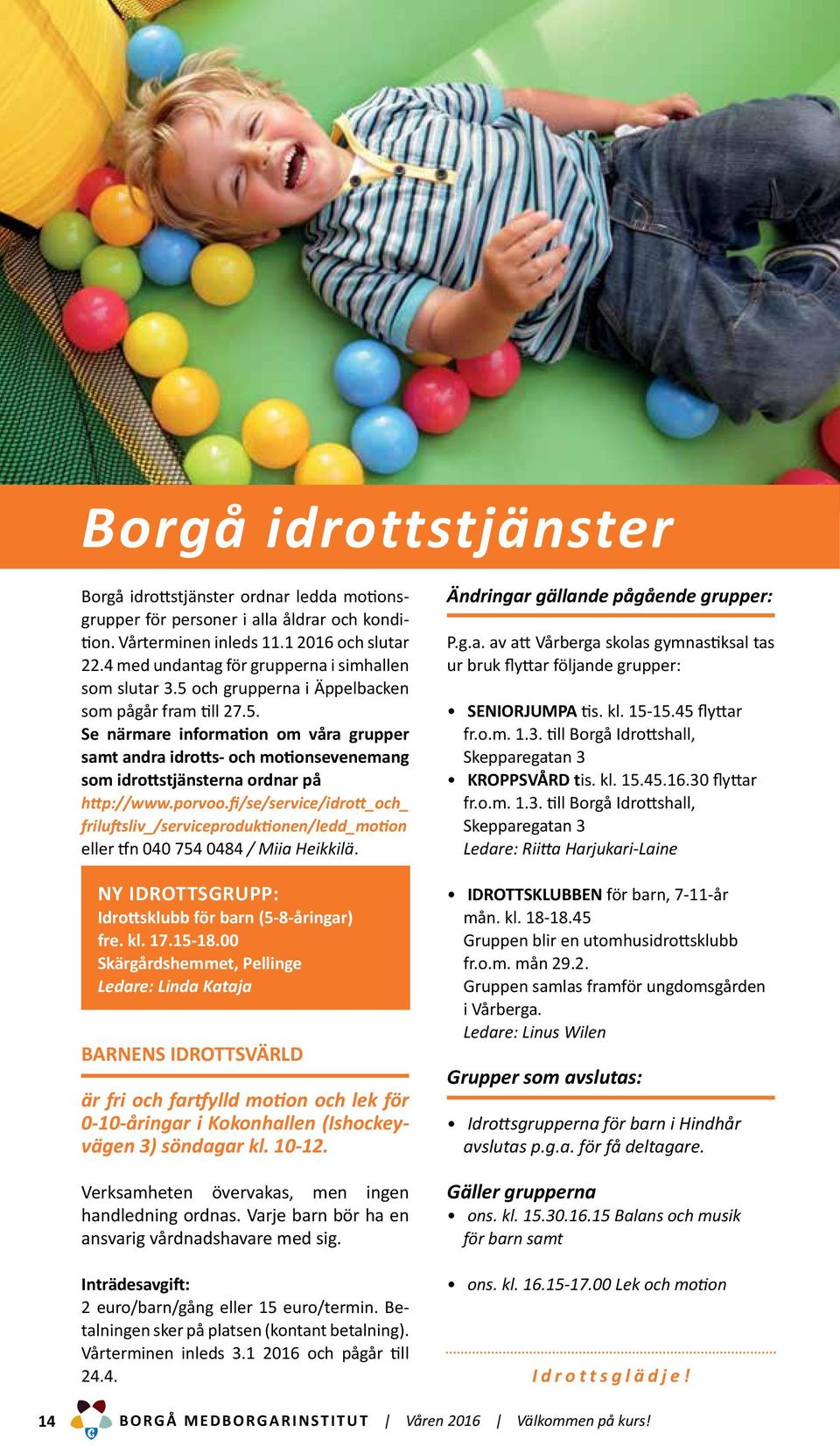 porvoo.fi/se/service/idrott_och_ friluftsliv_/serviceproduktionen/ledd_motion eller tfn 040 754 0484 / Miia Heikkilä. NY IDROTTSGRUPP: Idrottsklubb för barn (5-8-åringar) fre. kl. 17.15-18.