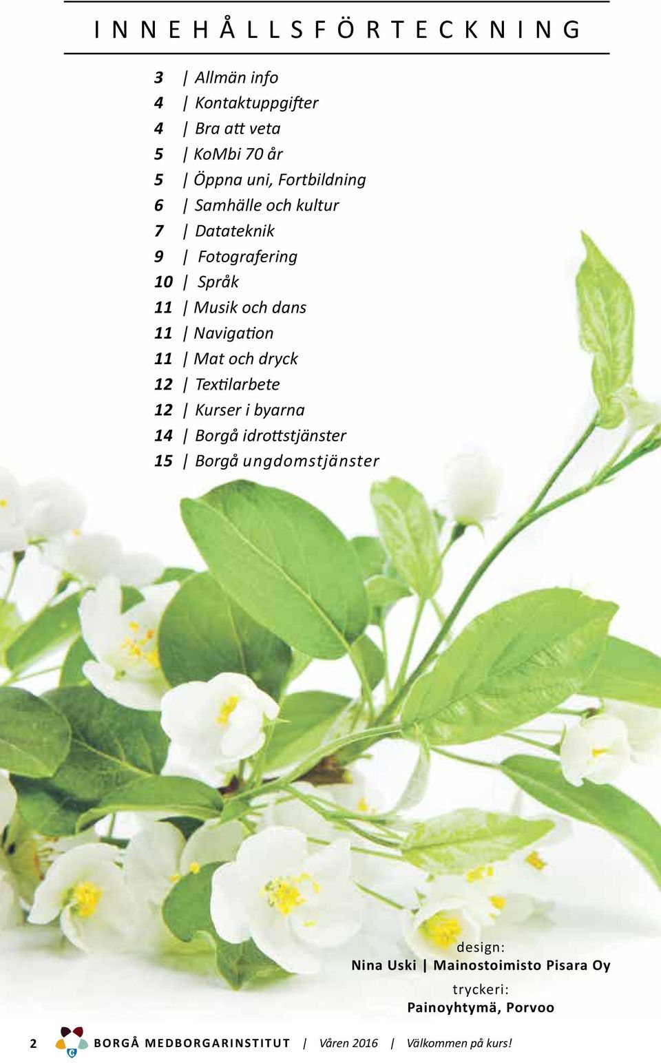 Mat och dryck 12 Textilarbete 12 Kurser i byarna 14 Borgå idrottstjänster 15 Borgå ungdomstjänster design: