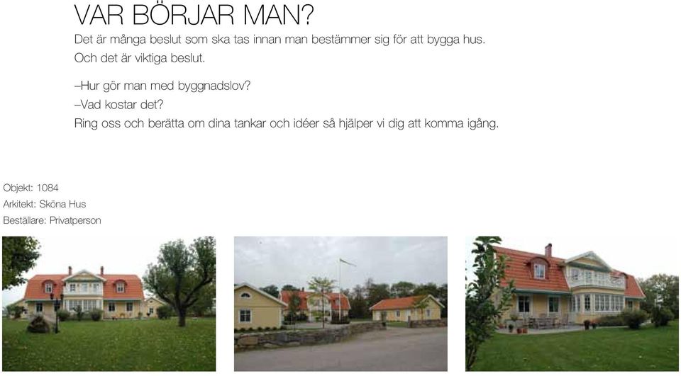 Och det är viktiga beslut. Hur gör man med byggnadslov? Vad kostar det?