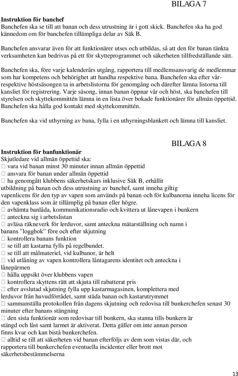 Banchefen ska, före varje kalenderårs utgång, rapportera till medlemsansvarig de medlemmar som har kompetens och behörighet att handha respektive bana.