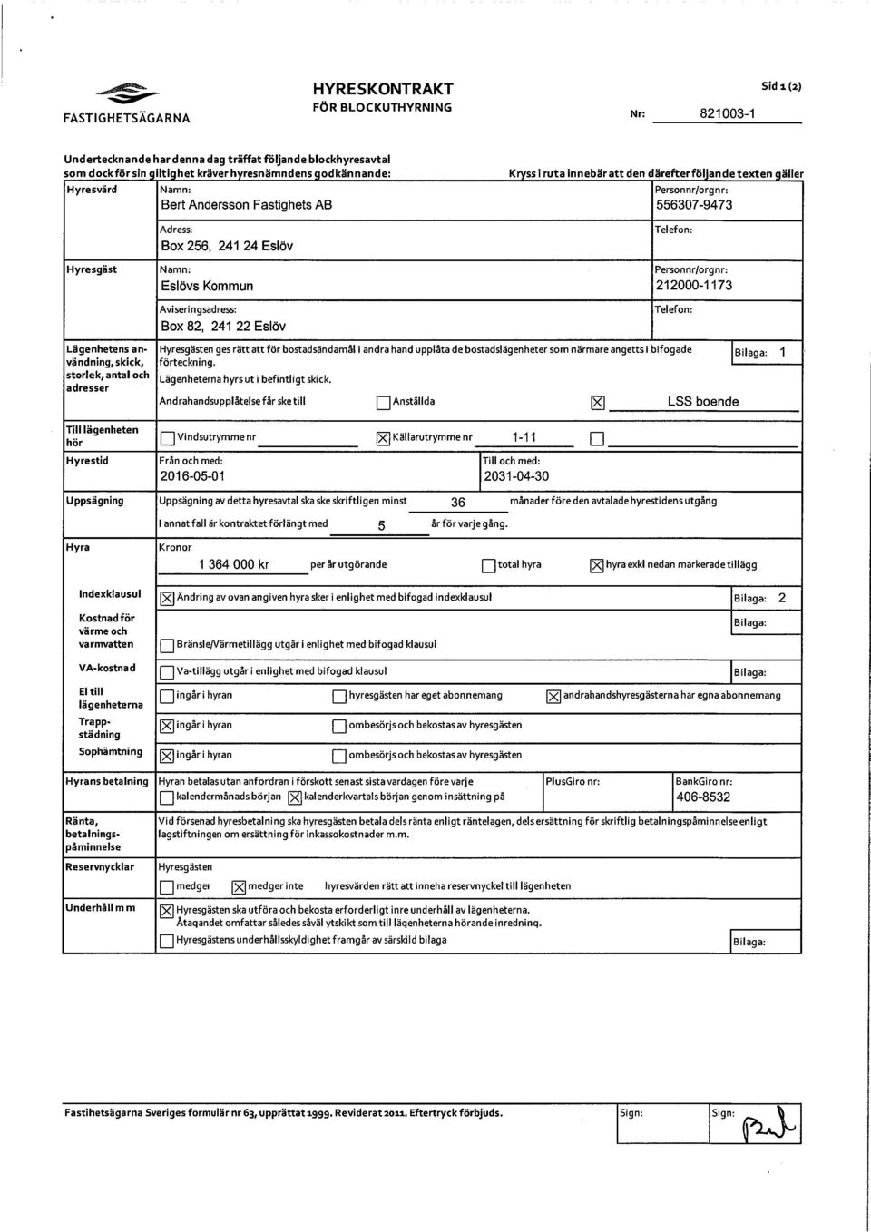 Eslövs Kommun 212000-1173 Aviseringsadress: Telefon: Box 82, 241 22 Eslöv Hyresgästen ges rätt att för bostadsändamål i andra hand upplåta de bostadslägenheter som närmare angetts i bifogade