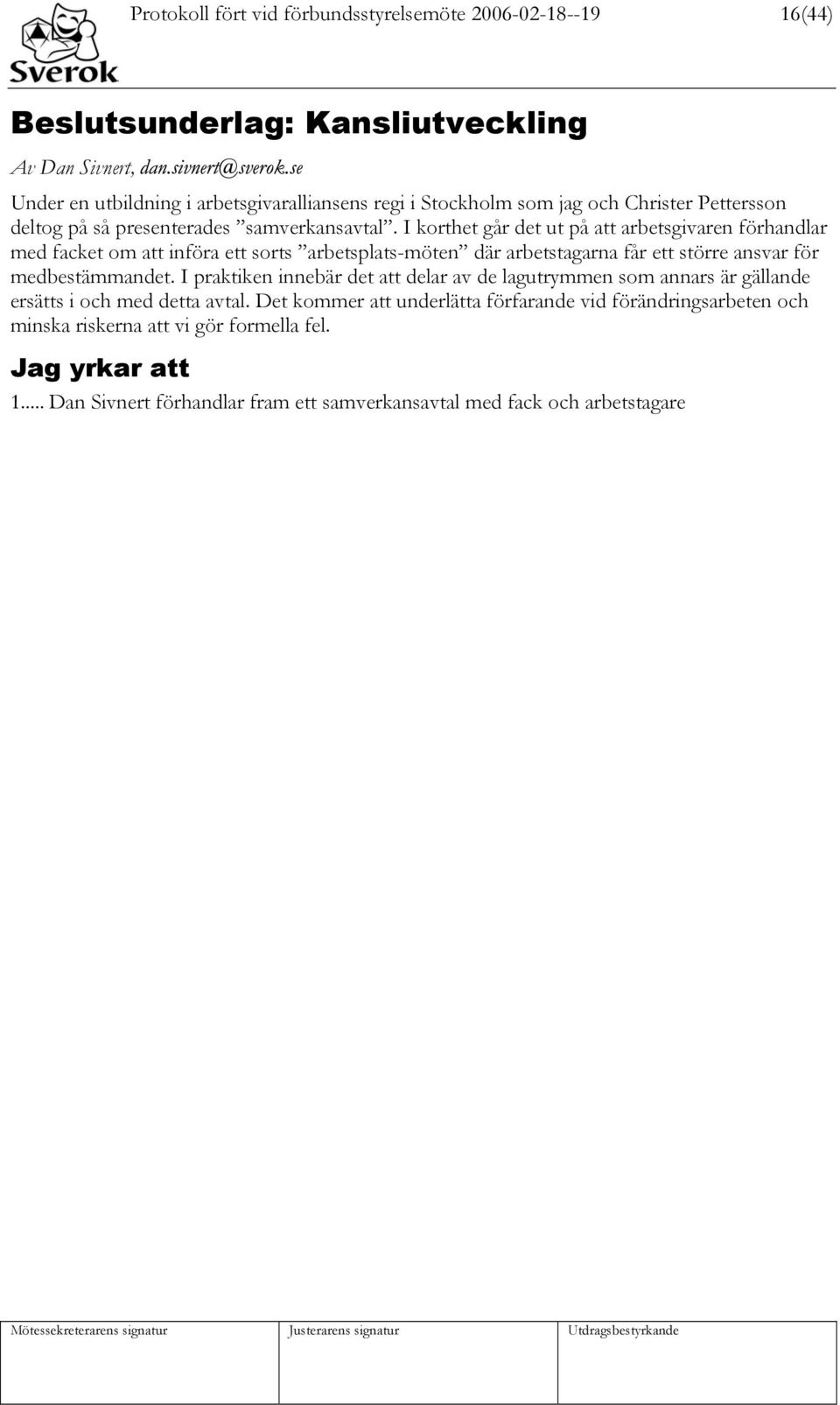 I korthet går det ut på att arbetsgivaren förhandlar med facket om att införa ett sorts arbetsplats-möten där arbetstagarna får ett större ansvar för medbestämmandet.