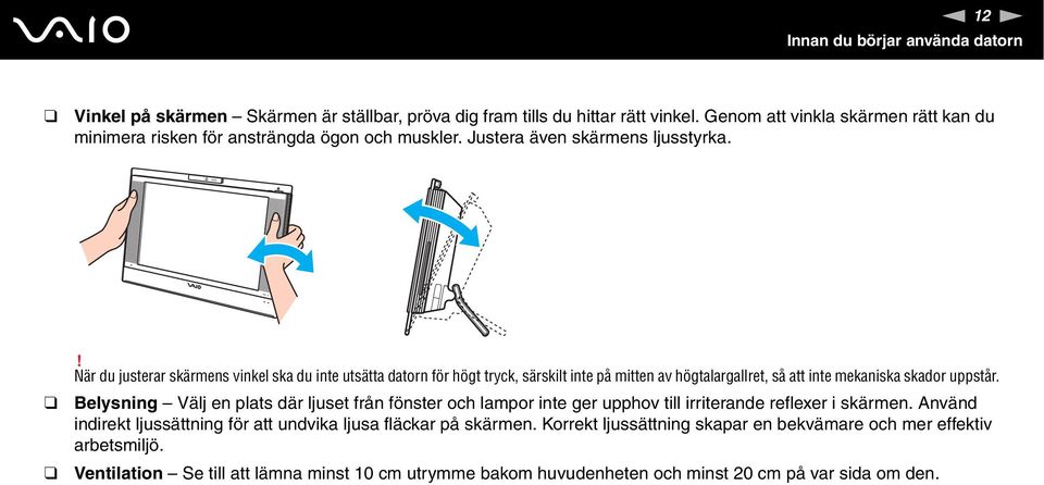 ! är du justerar skärmens vinkel ska du inte utsätta datorn för högt tryck, särskilt inte på mitten av högtalargallret, så att inte mekaniska skador uppstår.