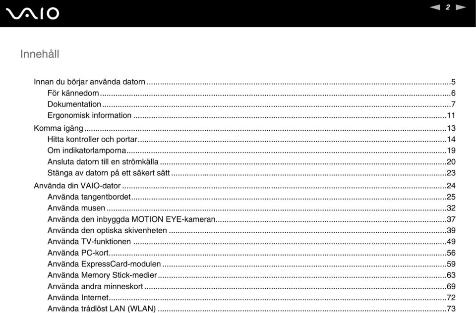 ..24 Använda tangentbordet...25 Använda musen...32 Använda den inbyggda MOTIO EYE-kameran...37 Använda den optiska skivenheten...39 Använda TV-funktionen.
