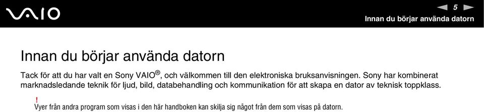 Sony har kombinerat marknadsledande teknik för ljud, bild, databehandling och kommunikation för att