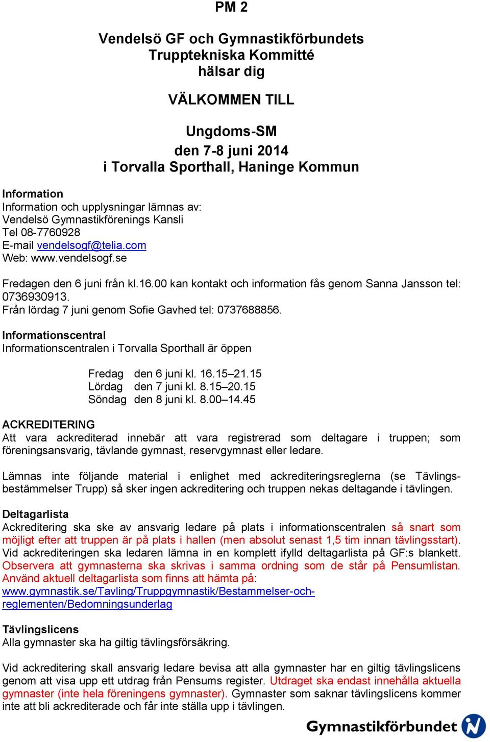 00 kan kontakt och information fås genom Sanna Jansson tel: 0736930913. Från lördag 7 juni genom Sofie Gavhed tel: 0737688856.