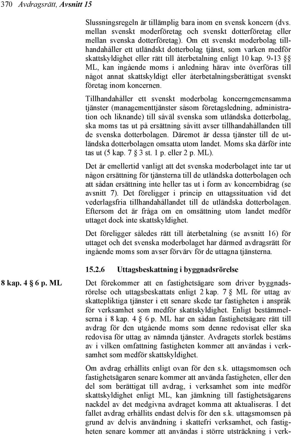 9-13 ML, kan ingående moms i anledning härav inte överföras till något annat skattskyldigt eller återbetalningsberättigat svenskt företag inom koncernen.