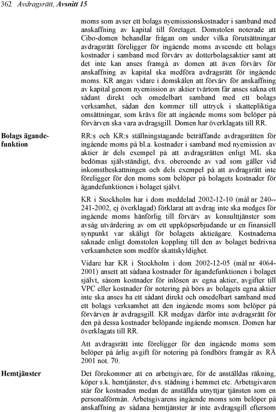 samt att det inte kan anses framgå av domen att även förvärv för anskaffning av kapital ska medföra avdragsrätt för ingående moms.