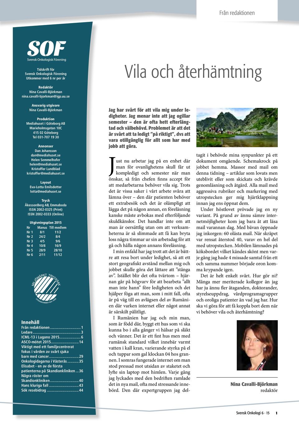 se Helen Semmelhofer helen@mediahuset.se Kristoffer Lundblad kristoffer@mediahuset.se Layout Eva-Lotta Emilsdotter lotta@mediahuset.