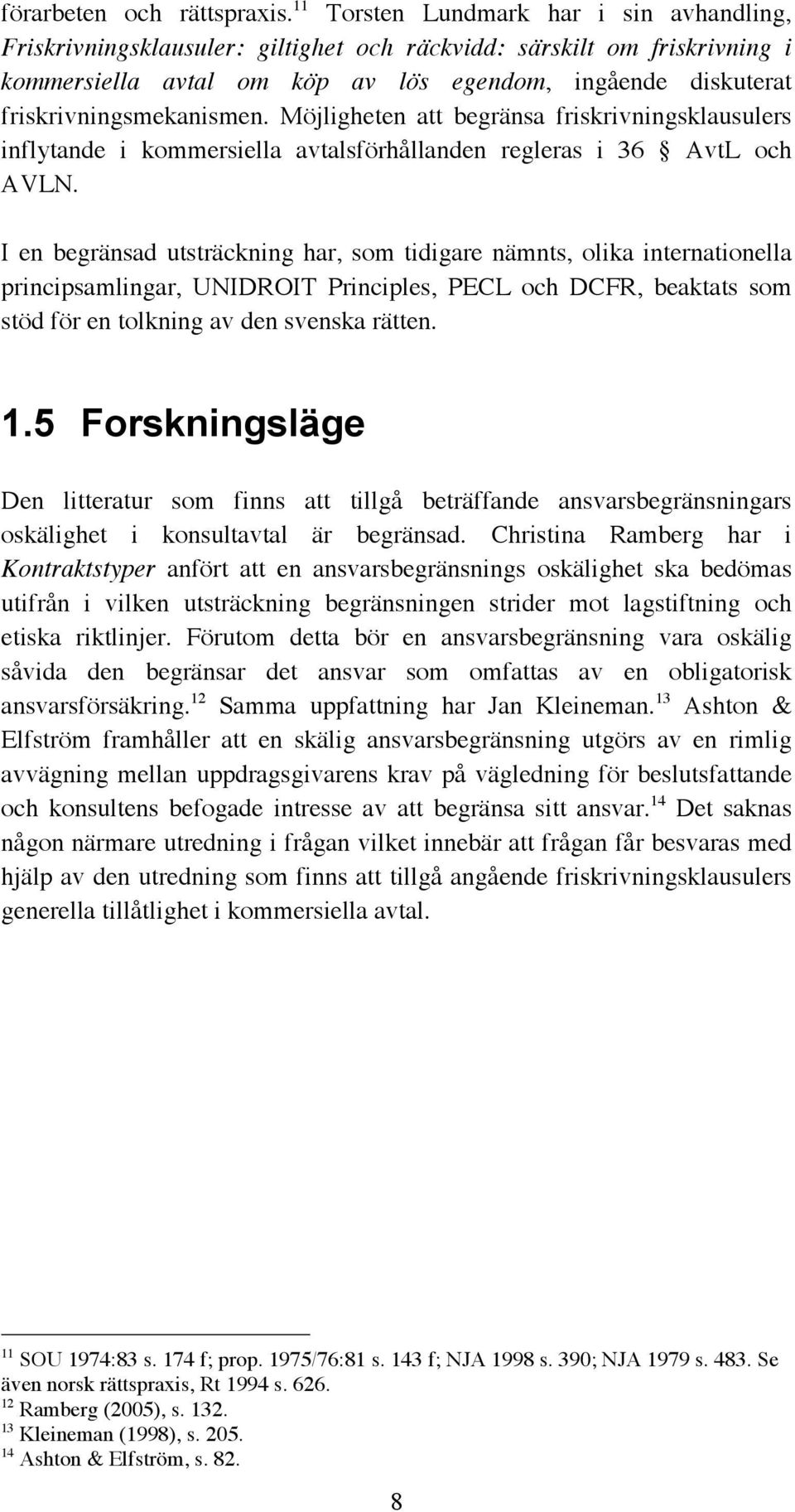 friskrivningsmekanismen. Möjligheten att begränsa friskrivningsklausulers inflytande i kommersiella avtalsförhållanden regleras i 36 AvtL och AVLN.