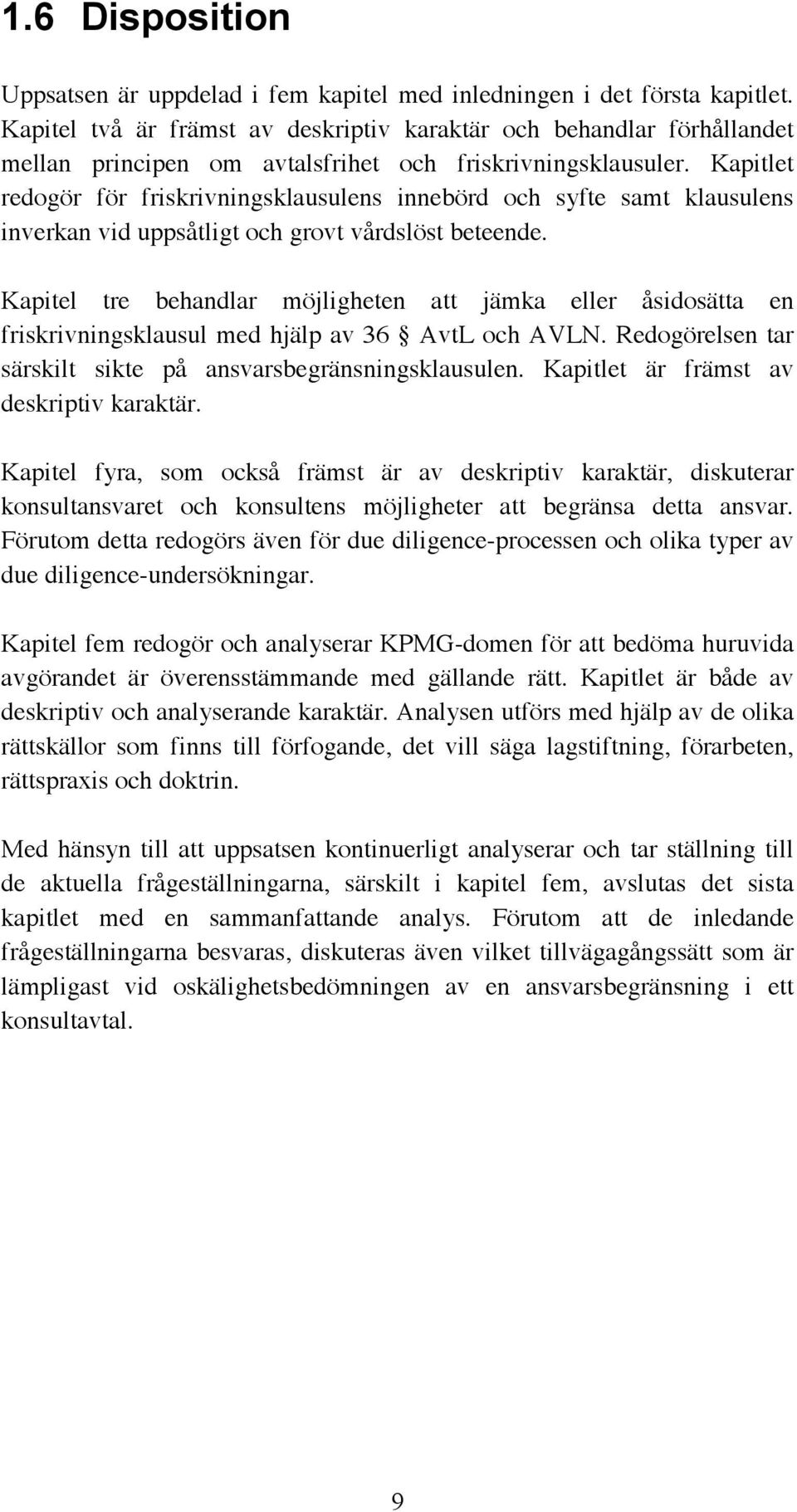 Kapitlet redogör för friskrivningsklausulens innebörd och syfte samt klausulens inverkan vid uppsåtligt och grovt vårdslöst beteende.