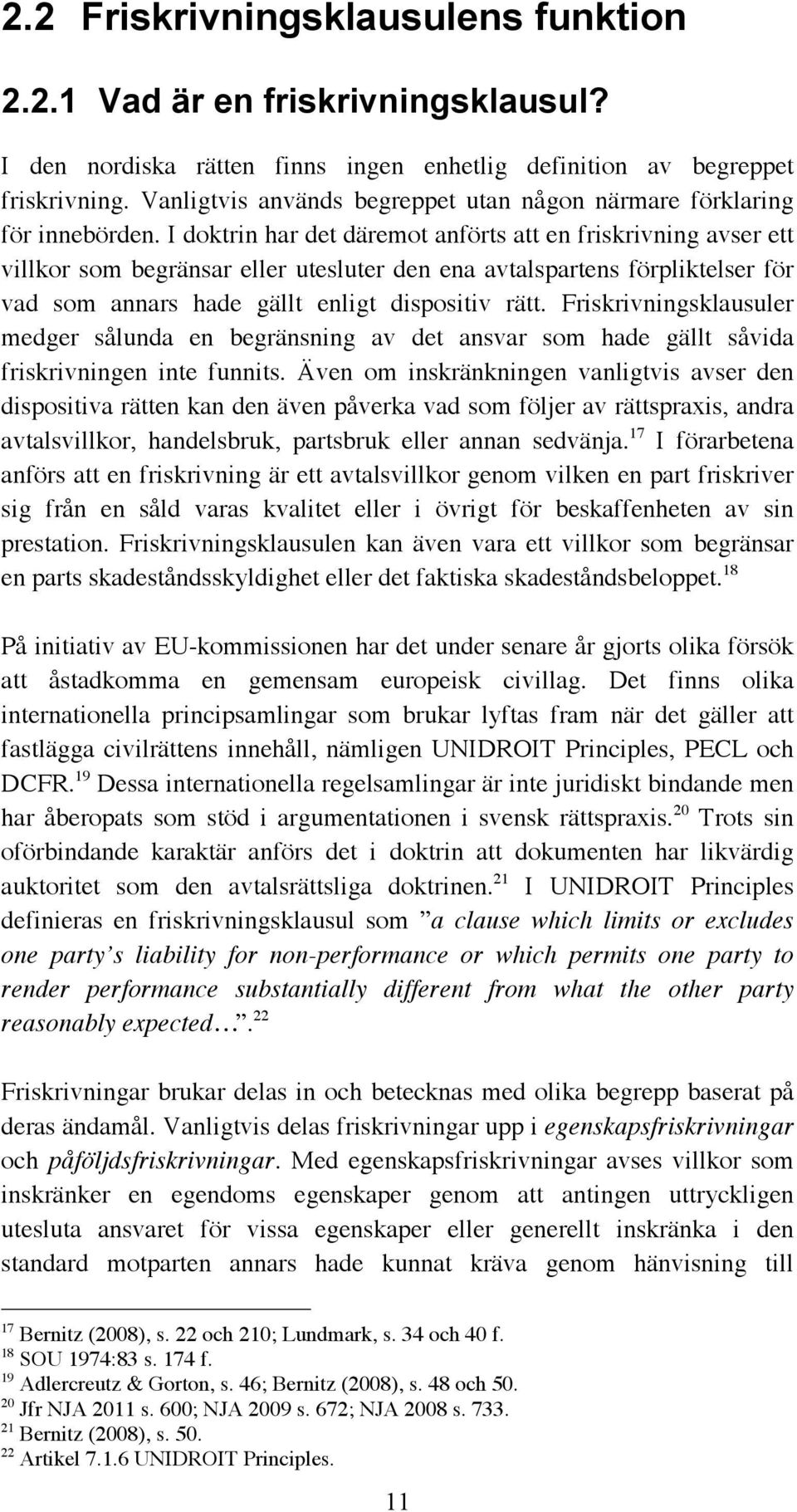 I doktrin har det däremot anförts att en friskrivning avser ett villkor som begränsar eller utesluter den ena avtalspartens förpliktelser för vad som annars hade gällt enligt dispositiv rätt.