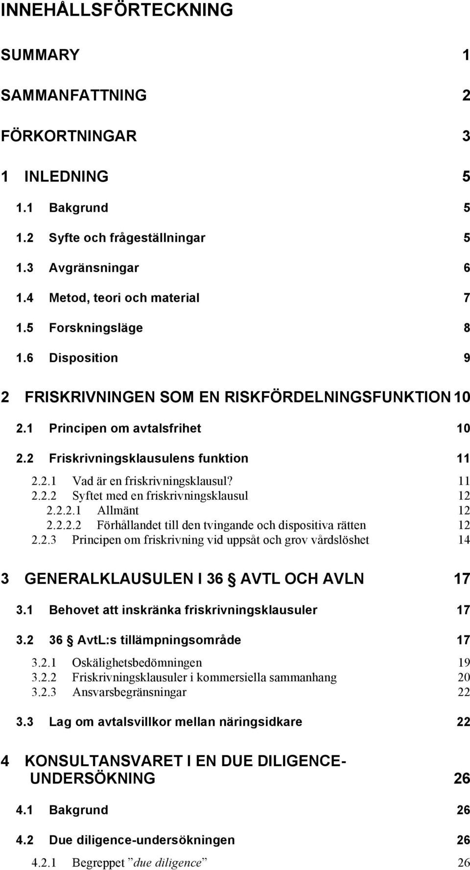 11 2.2.2 Syftet med en friskrivningsklausul 12 2.2.2.1 Allmänt 12 2.2.2.2 Förhållandet till den tvingande och dispositiva rätten 12 2.2.3 Principen om friskrivning vid uppsåt och grov vårdslöshet 14 3 GENERALKLAUSULEN I 36 AVTL OCH AVLN 17 3.