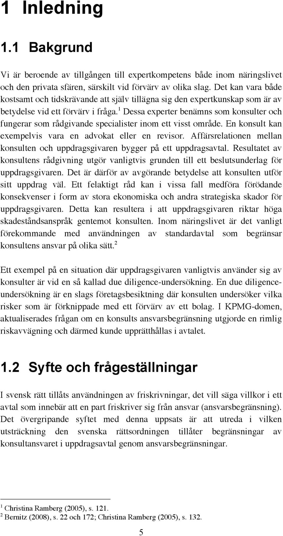 1 Dessa experter benämns som konsulter och fungerar som rådgivande specialister inom ett visst område. En konsult kan exempelvis vara en advokat eller en revisor.