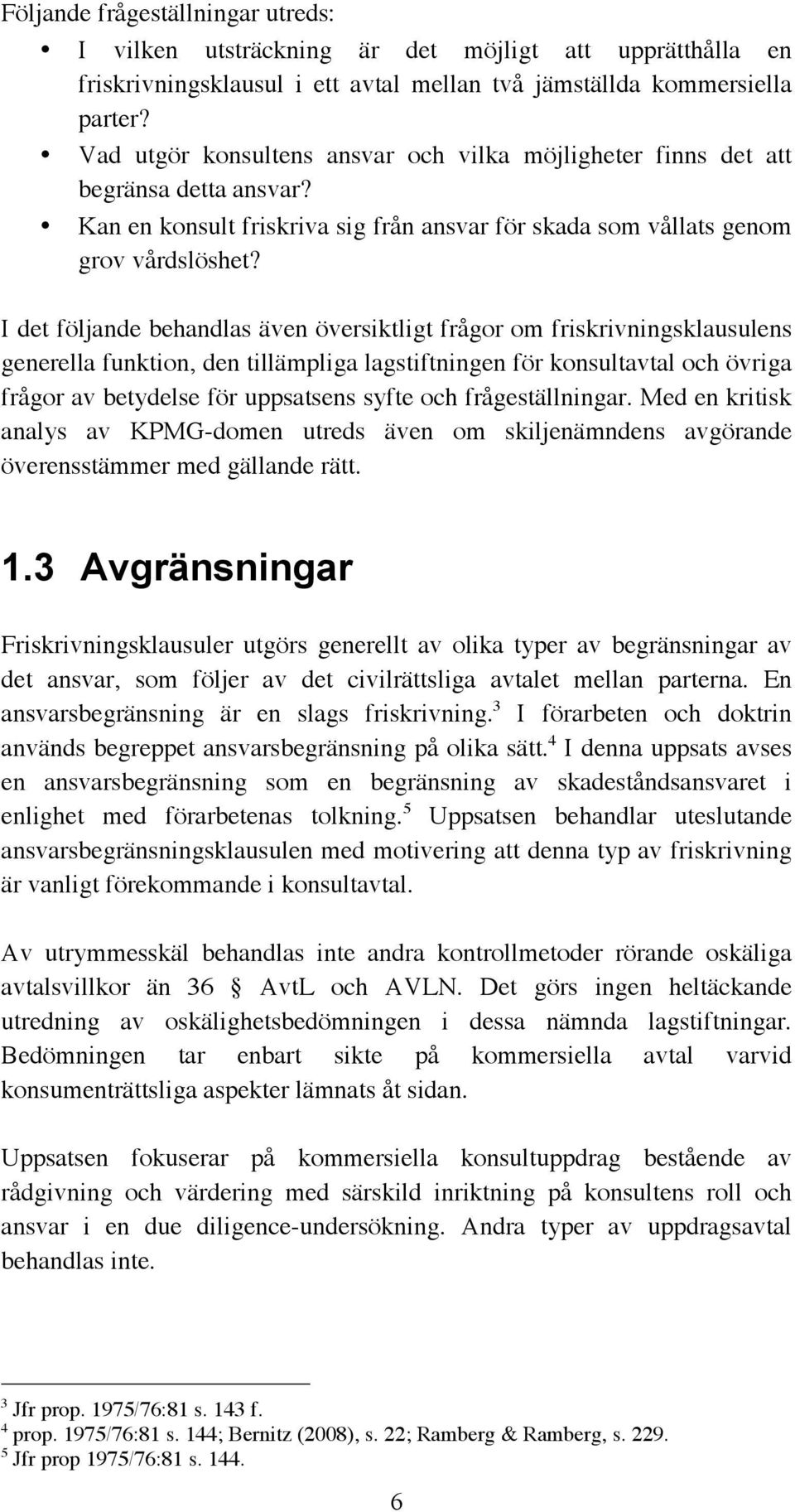 I det följande behandlas även översiktligt frågor om friskrivningsklausulens generella funktion, den tillämpliga lagstiftningen för konsultavtal och övriga frågor av betydelse för uppsatsens syfte