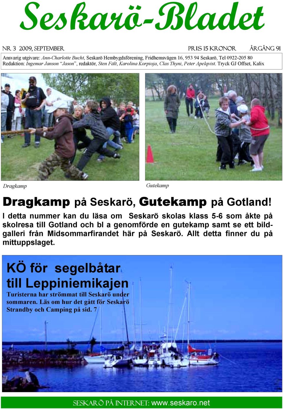 I detta nummer kan du läsa om Seskarö skolas klass 5-6 som åkte på skolresa till Gotland och bl a genomförde en gutekamp samt se ett bildgalleri från Midsommarfirandet här på Seskarö.