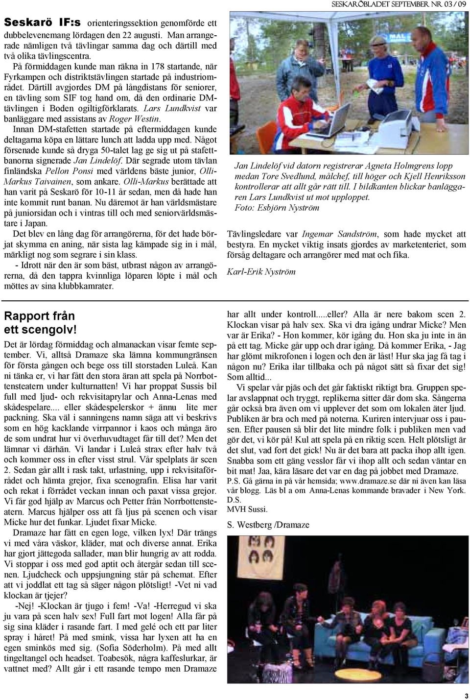 Därtill avgjordes DM på långdistans för seniorer, en tävling som SIF tog hand om, då den ordinarie DMtävlingen i Boden ogiltigförklarats. Lars Lundkvist var banläggare med assistans av Roger Westin.