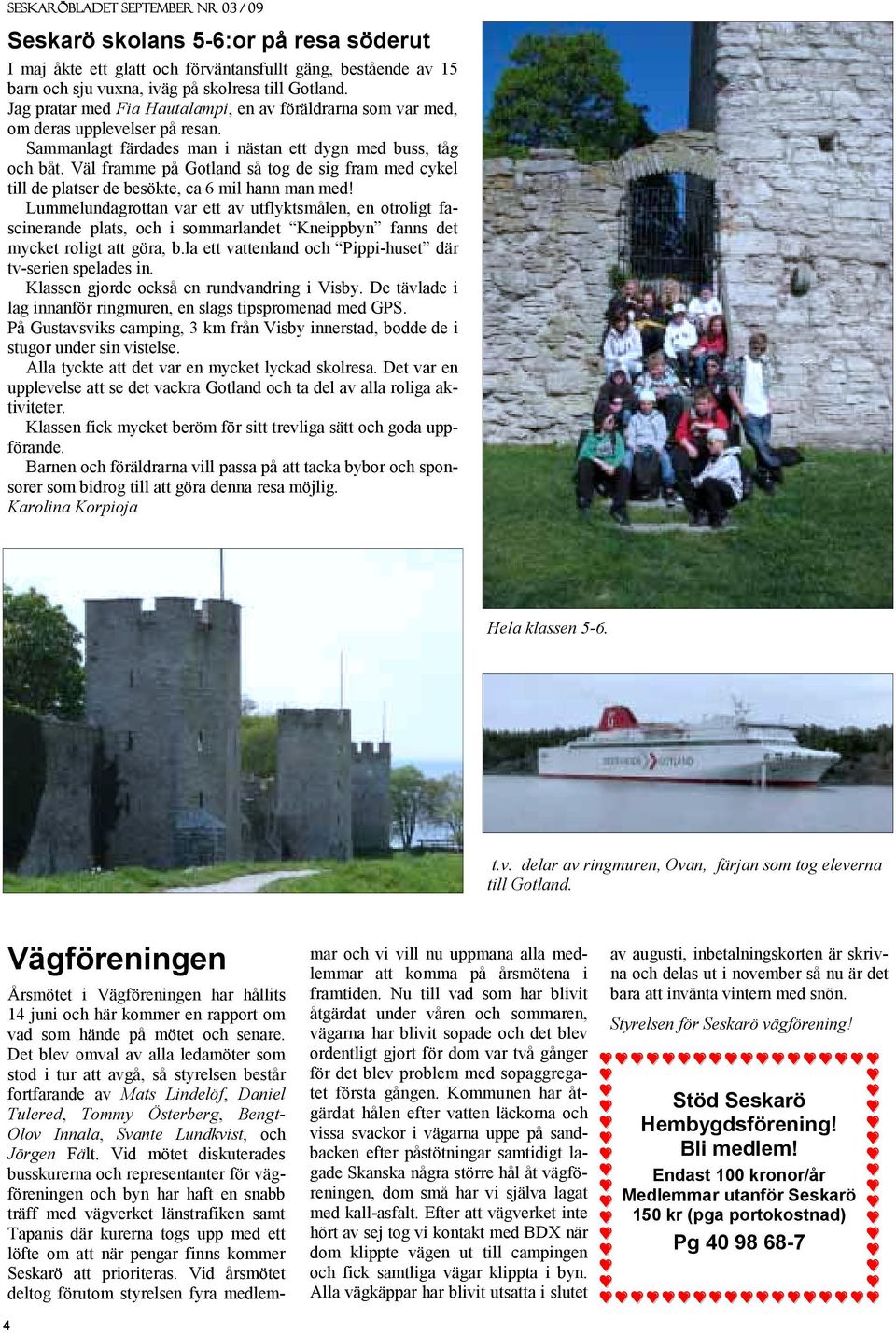 Väl framme på Gotland så tog de sig fram med cykel till de platser de besökte, ca 6 mil hann man med!