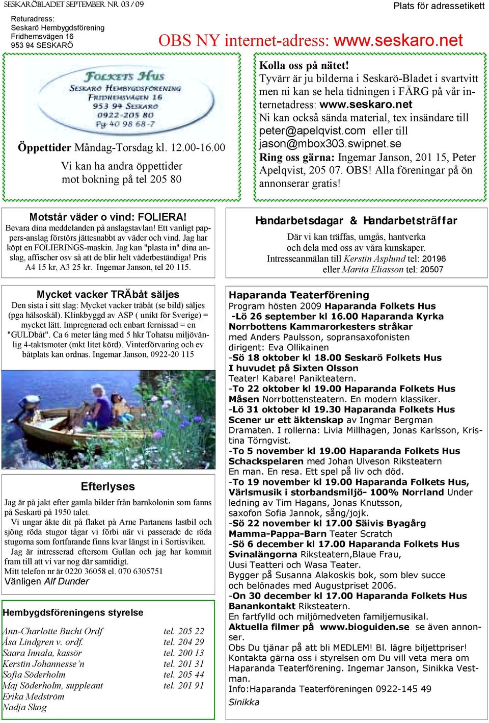 net Ni kan också sända material, tex insändare till peter@apelqvist.com eller till jason@mbox303.swipnet.se Ring oss gärna: Ingemar Janson, 201 15, Peter Apelqvist, 205 07. OBS!