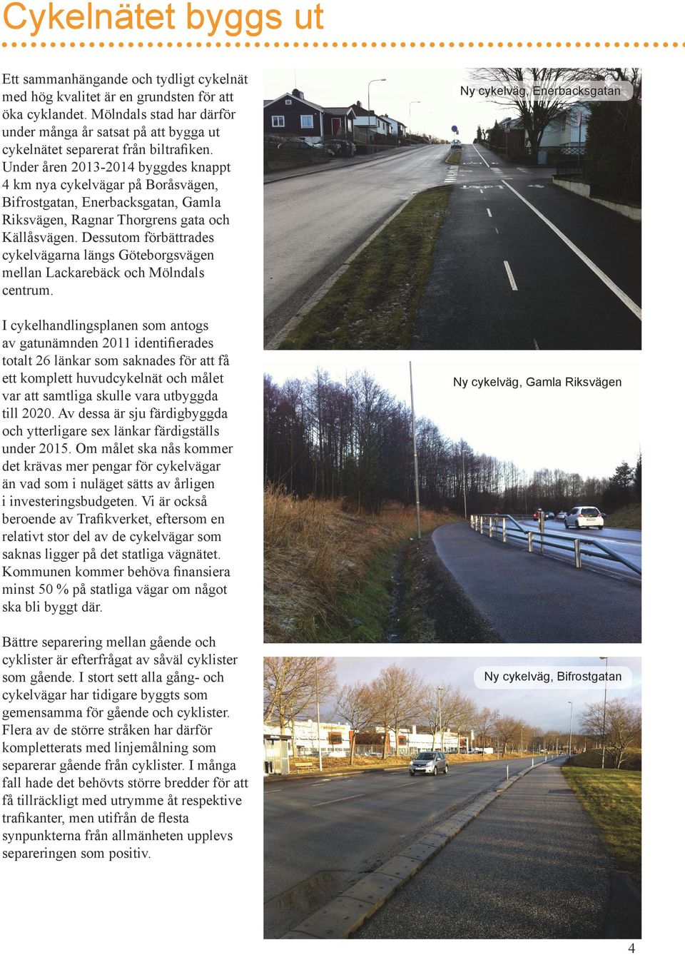 Under åren 2013-2014 byggdes knappt 4 km nya cykelvägar på Boråsvägen, Bifrostgatan, Enerbacksgatan, Gamla Riksvägen, Ragnar Thorgrens gata och Källåsvägen.