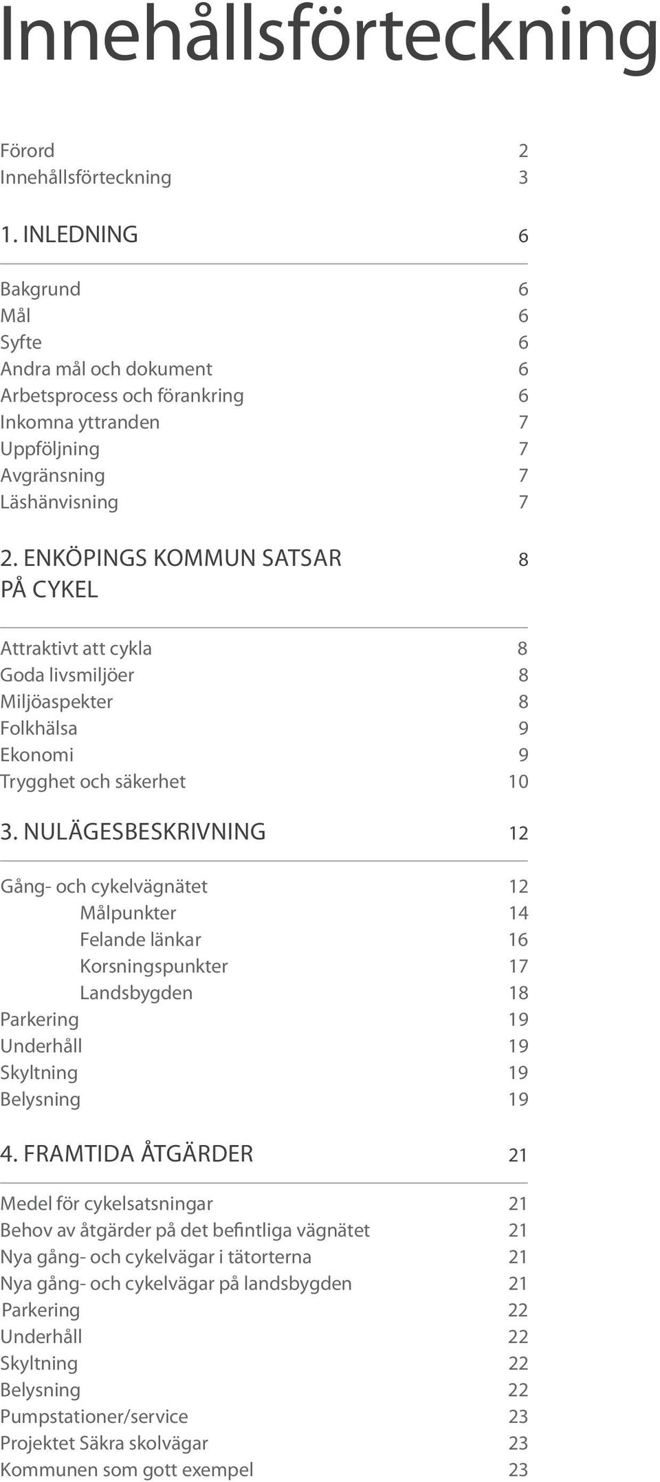 ENKÖPINGS KOMMUN SATSAR 8 PÅ CYKEL Attrktivt tt ykl 8 God livsmiljöer 8 Miljöspekter 8 Folkhäls 9 Ekonomi 9 Trygghet oh säkerhet 10 3.