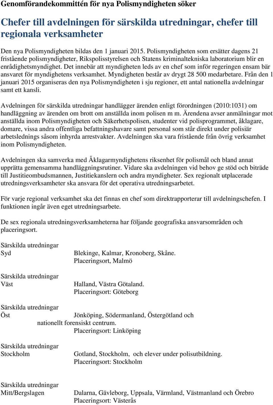 Det innebär att myndigheten leds av en chef som inför regeringen ensam bär ansvaret för myndighetens verksamhet. Myndigheten består av drygt 28 500 medarbetare.