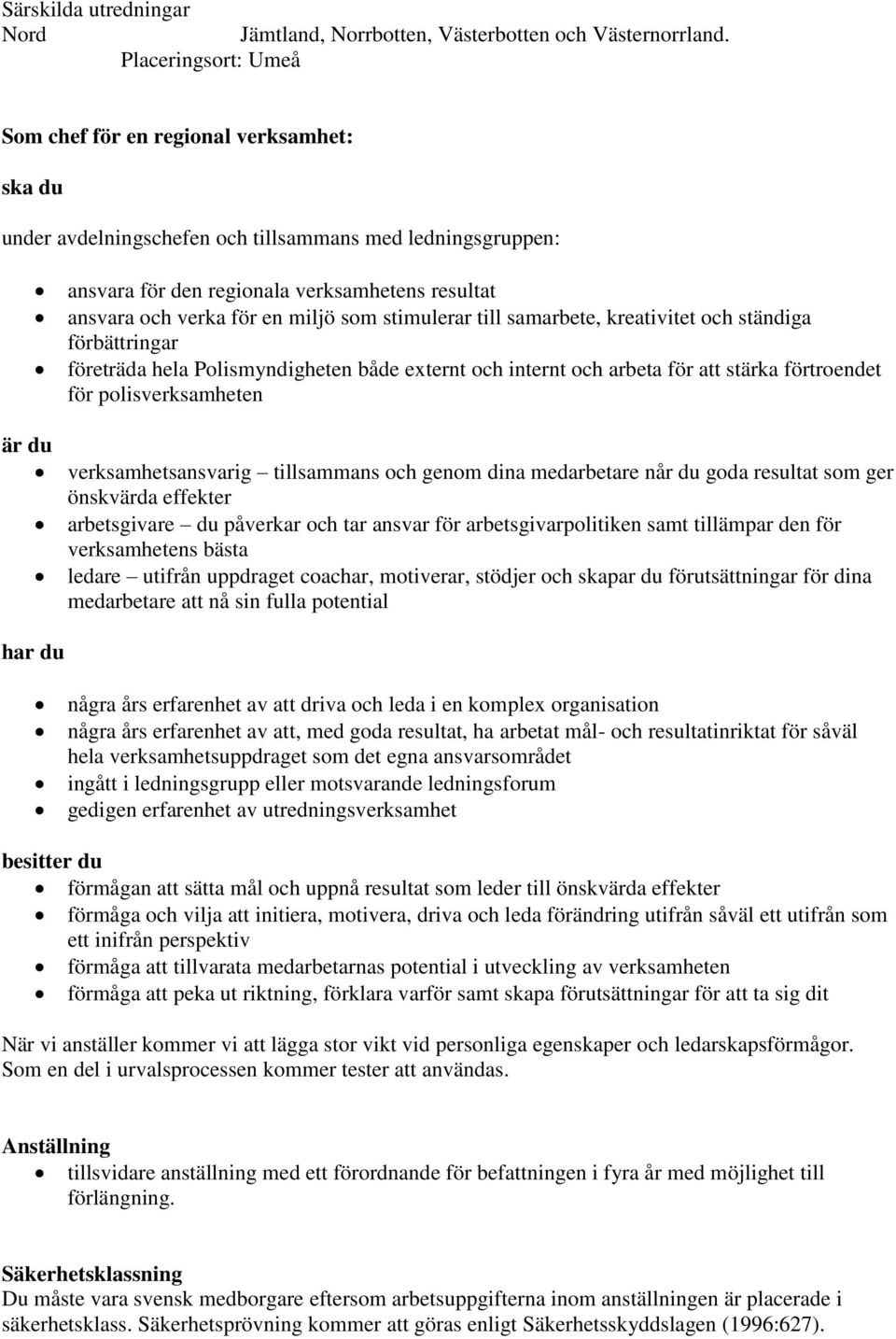 för en miljö som stimulerar till samarbete, kreativitet och ständiga förbättringar företräda hela Polismyndigheten både externt och internt och arbeta för att stärka förtroendet för polisverksamheten