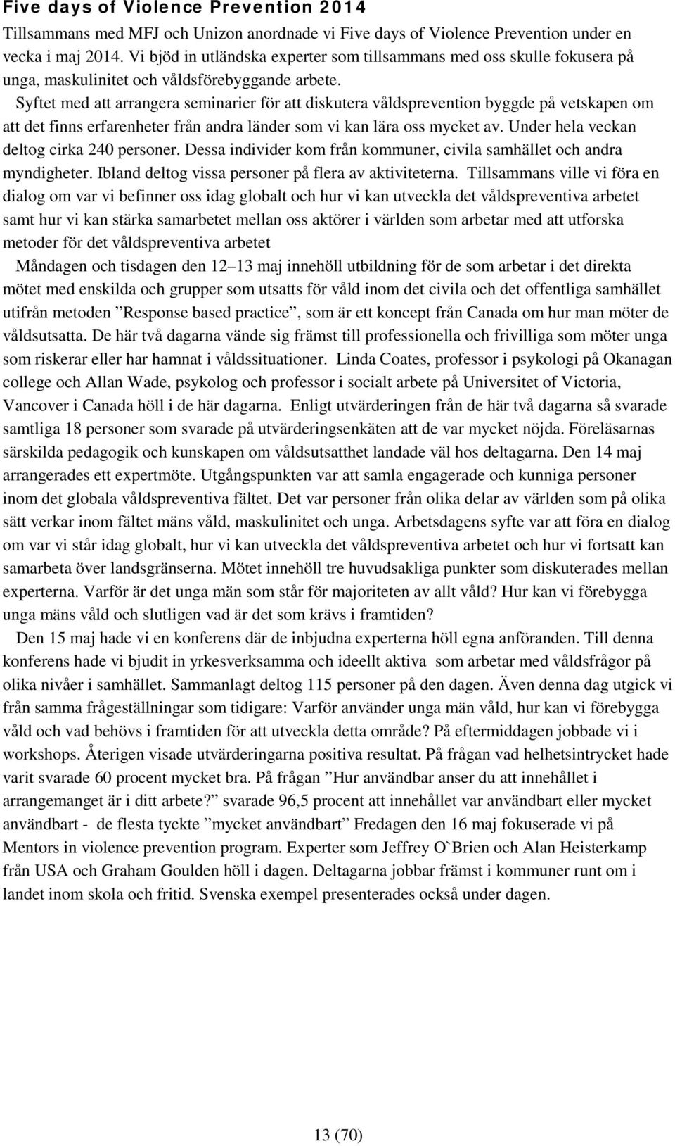 Syftet med att arrangera seminarier för att diskutera våldsprevention byggde på vetskapen om att det finns erfarenheter från andra länder som vi kan lära oss mycket av.