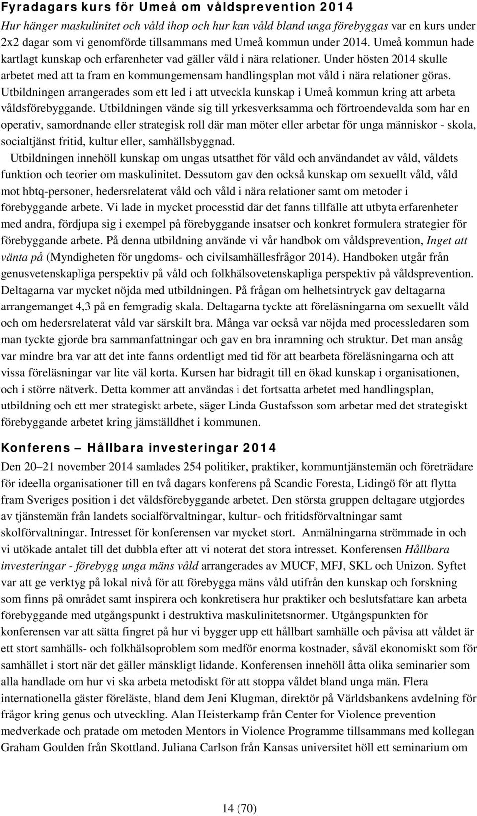 Under hösten 2014 skulle arbetet med att ta fram en kommungemensam handlingsplan mot våld i nära relationer göras.