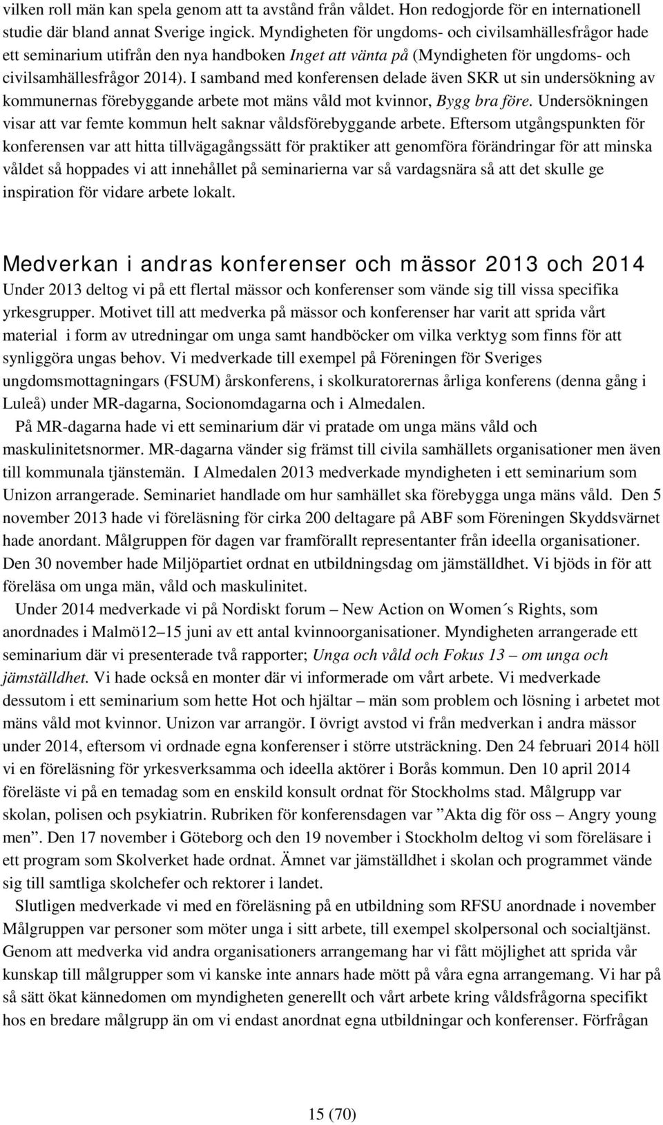 I samband med konferensen delade även SKR ut sin undersökning av kommunernas förebyggande arbete mot mäns våld mot kvinnor, Bygg bra före.