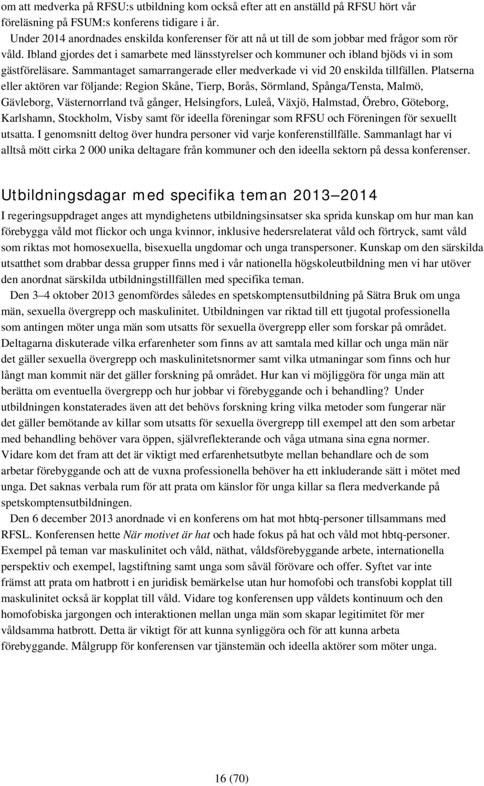 Ibland gjordes det i samarbete med länsstyrelser och kommuner och ibland bjöds vi in som gästföreläsare. Sammantaget samarrangerade eller medverkade vi vid 20 enskilda tillfällen.